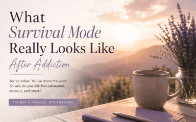 What Survival Mode Really Looks Like After Addiction
